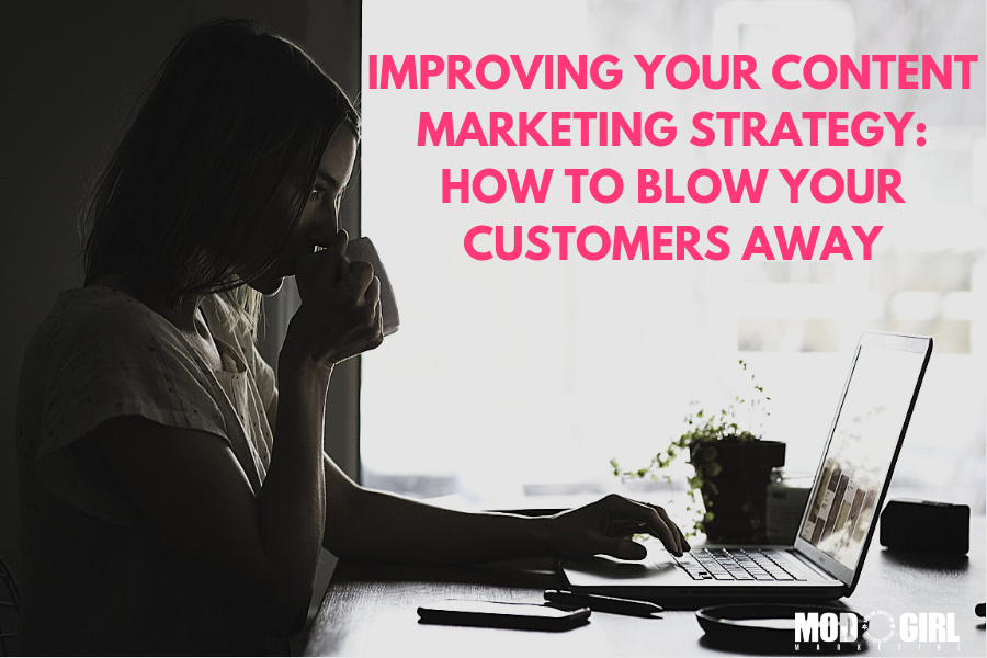 Improving Your Content Marketing Strategy: How To Blow Your Customers Away